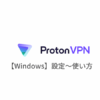 【Windows編】ProtonVPNの設定からアプリの使い方まで日本語で解説