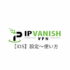 【iOS編】IPVanish VPNの設定からアプリの使い方まで日本語で解説
