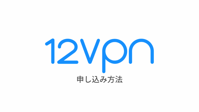 【図解】12VPNの使い方｜登録・申し込みから設定まで日本語解説 - はじめてのVPN