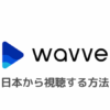 Wavve韓国の視聴方法！VPNを使い日本で見る方法を解説【リアタイ】