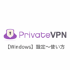 【Windows編】PrivateVPNの設定からアプリの使い方まで日本語で解説